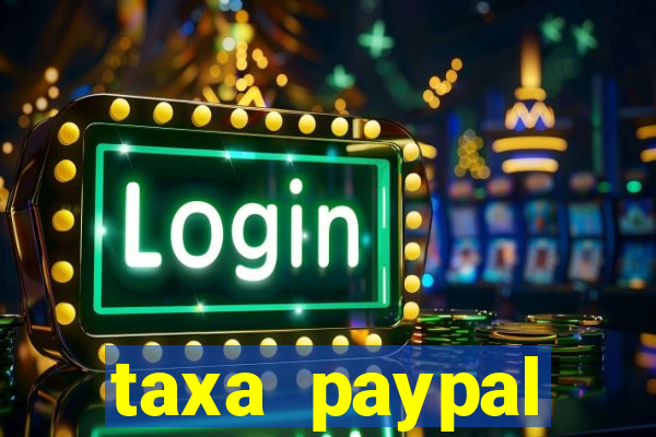 taxa paypal recebimento internacional