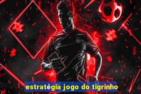 estratégia jogo do tigrinho