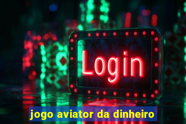 jogo aviator da dinheiro