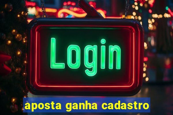 aposta ganha cadastro