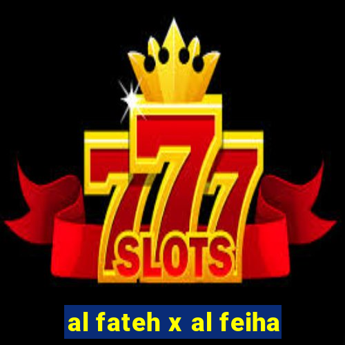 al fateh x al feiha