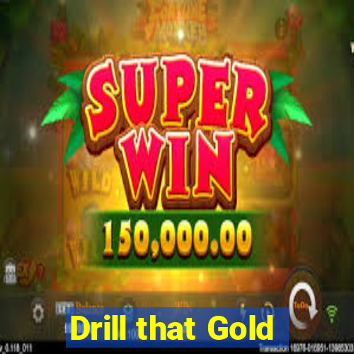 Drill that Gold