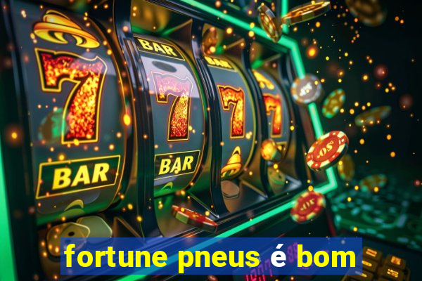 fortune pneus é bom