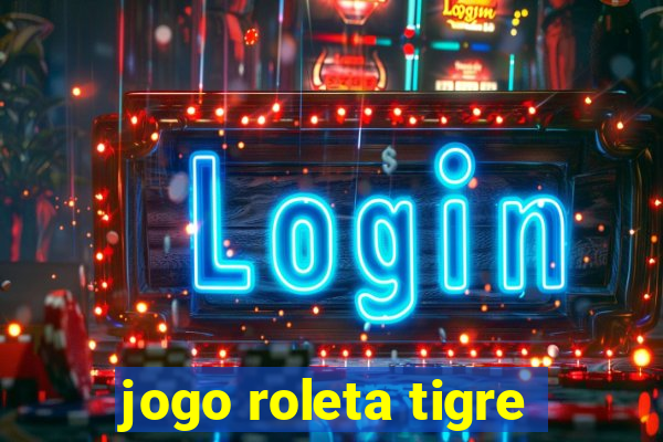 jogo roleta tigre