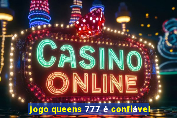 jogo queens 777 é confiável