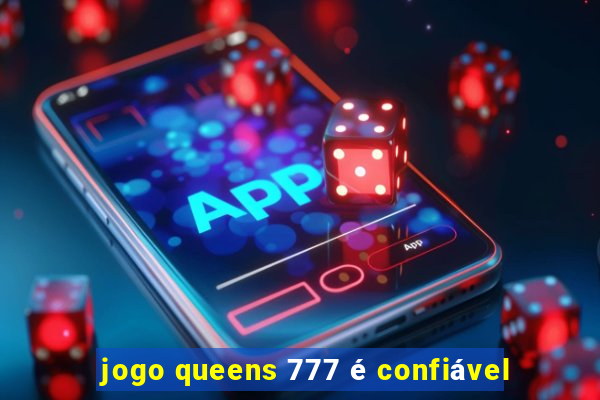 jogo queens 777 é confiável