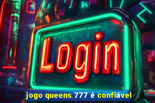 jogo queens 777 é confiável