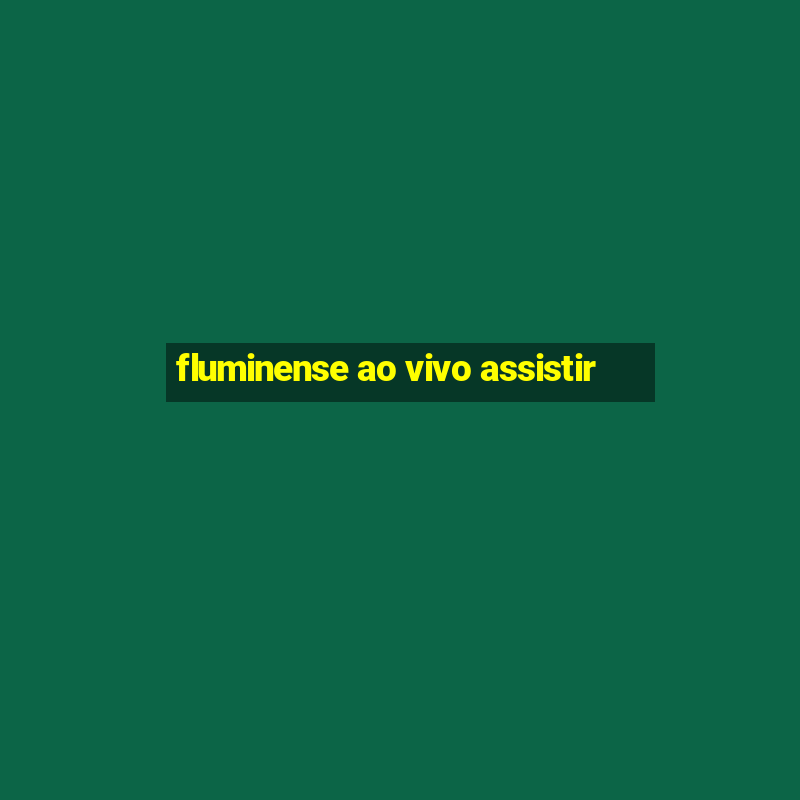 fluminense ao vivo assistir