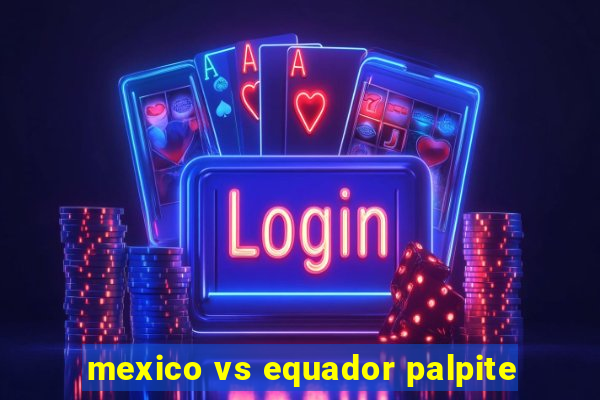 mexico vs equador palpite