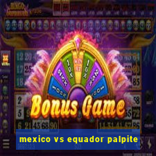 mexico vs equador palpite