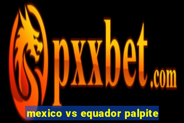 mexico vs equador palpite