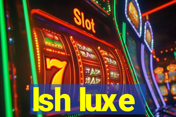 lsh luxe