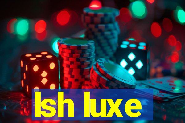 lsh luxe