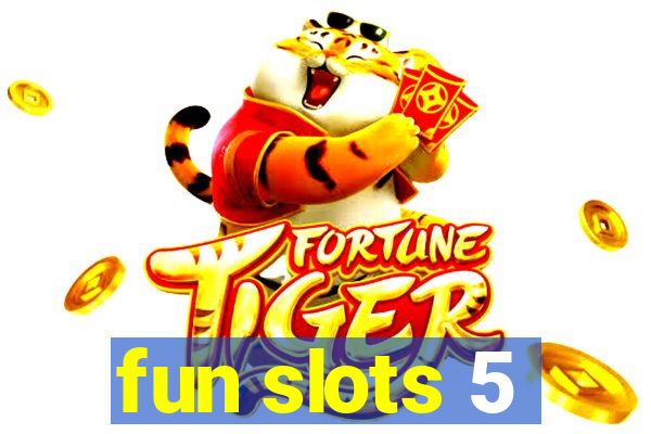 fun slots 5