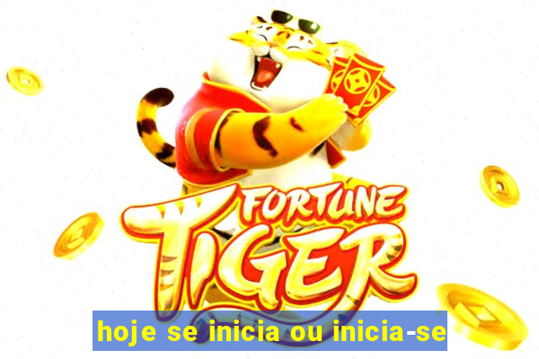 hoje se inicia ou inicia-se