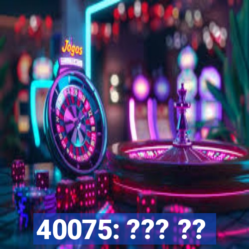 40075: ??? ??