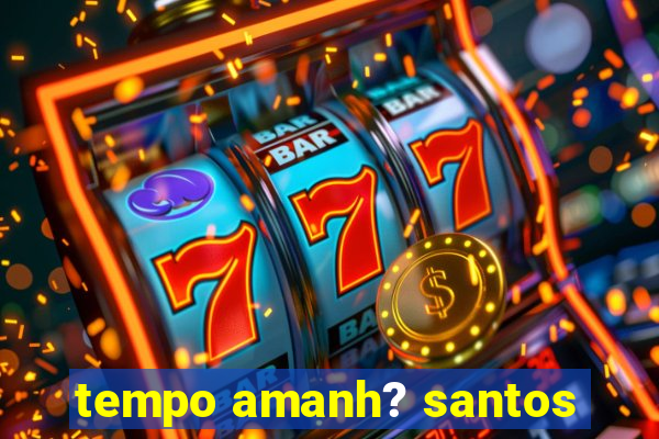 tempo amanh? santos