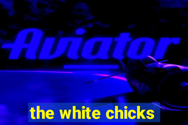 the white chicks