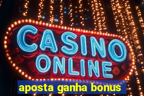 aposta ganha bonus