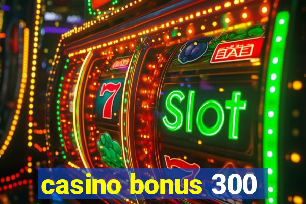 casino bonus 300