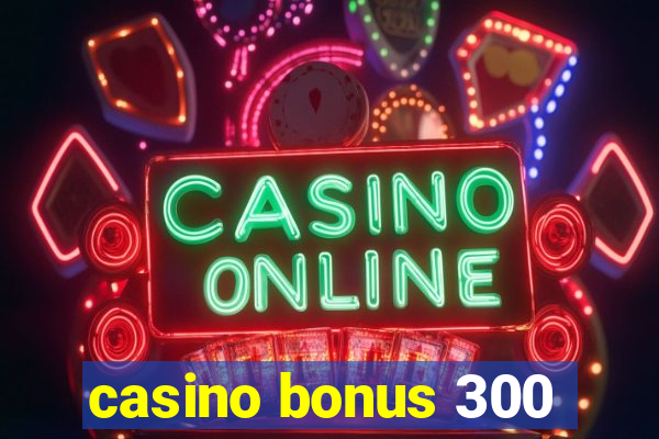 casino bonus 300