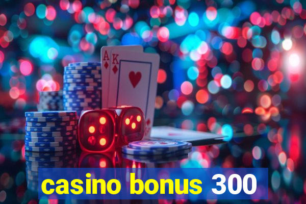 casino bonus 300