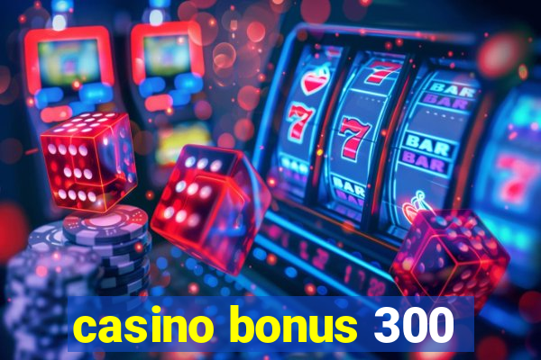 casino bonus 300