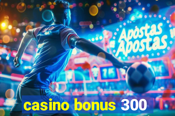 casino bonus 300