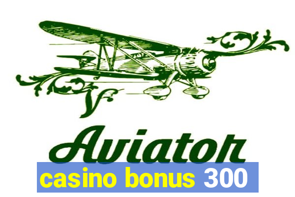 casino bonus 300