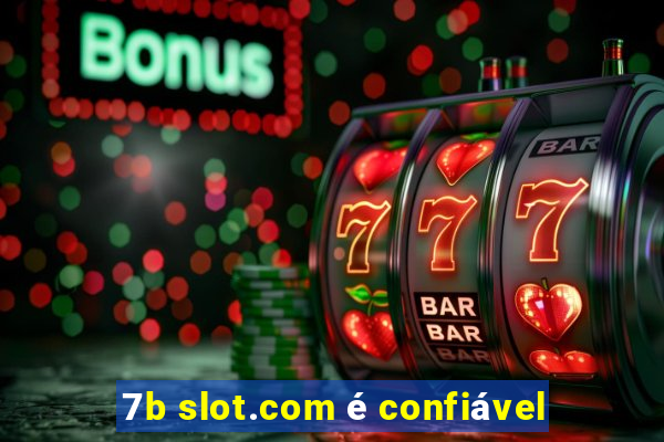 7b slot.com é confiável