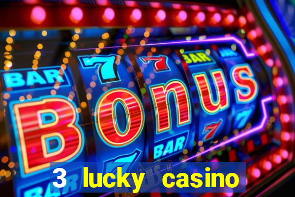 3 lucky casino real cash