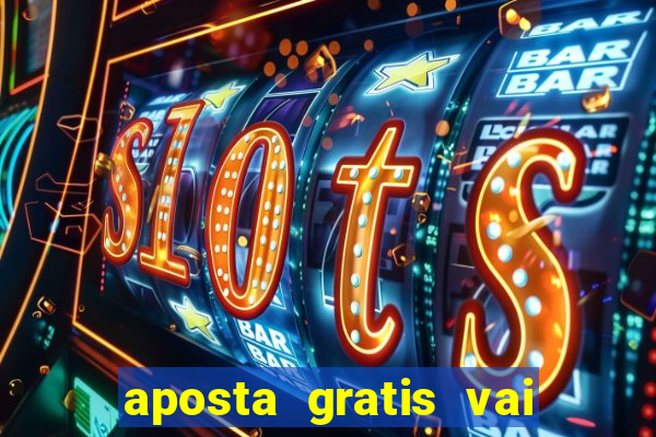 aposta gratis vai de bet