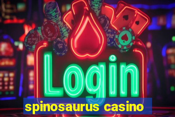 spinosaurus casino