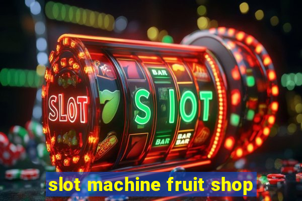 slot machine fruit shop