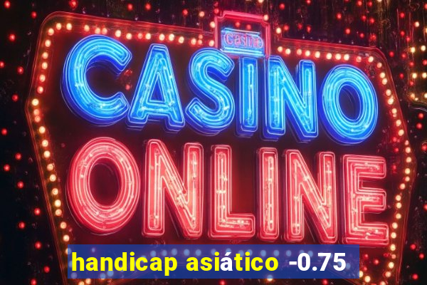 handicap asiático -0.75