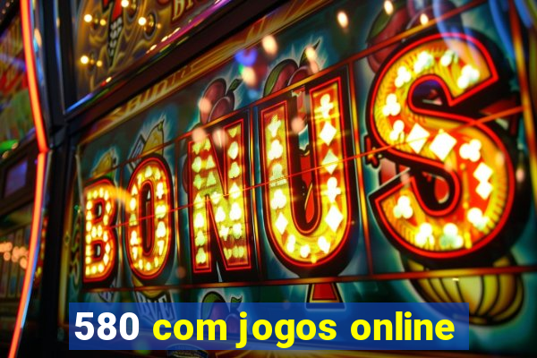 580 com jogos online