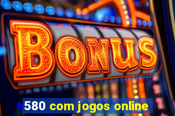 580 com jogos online