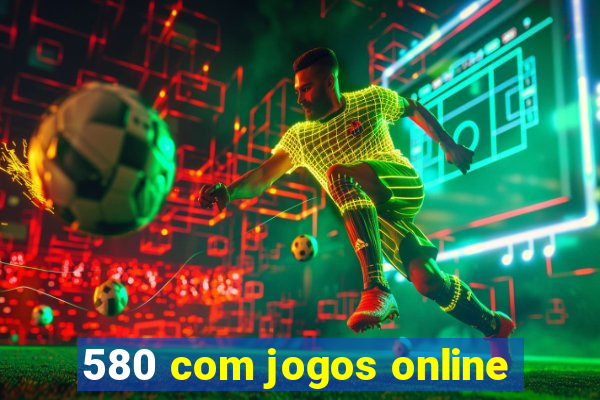 580 com jogos online