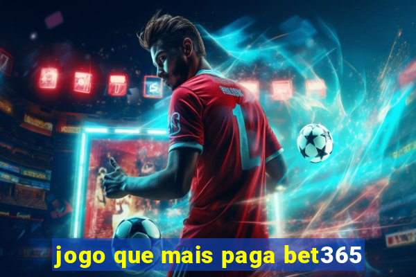 jogo que mais paga bet365