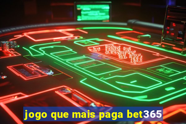 jogo que mais paga bet365