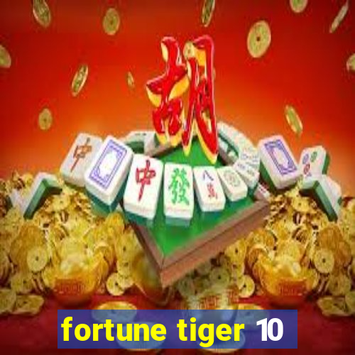 fortune tiger 10