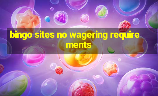 bingo sites no wagering requirements