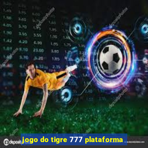 jogo do tigre 777 plataforma