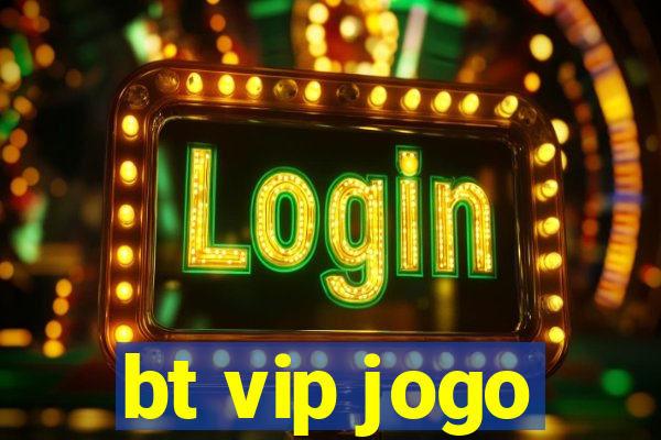 bt vip jogo