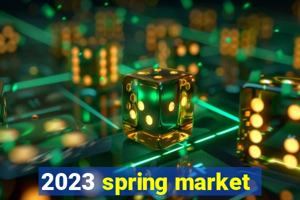 2023 spring market