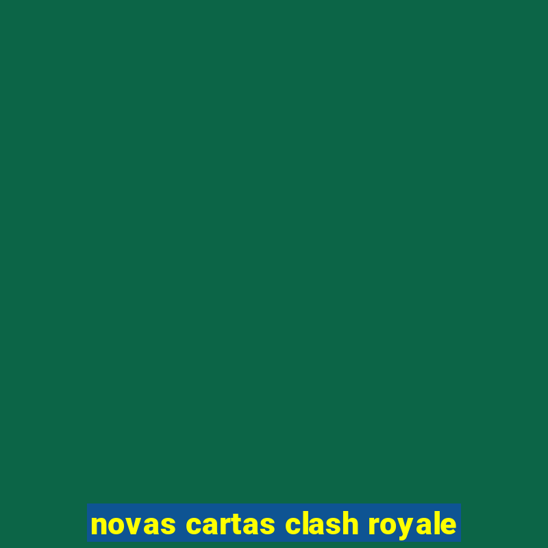 novas cartas clash royale