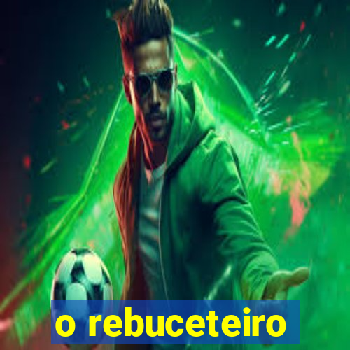 o rebuceteiro