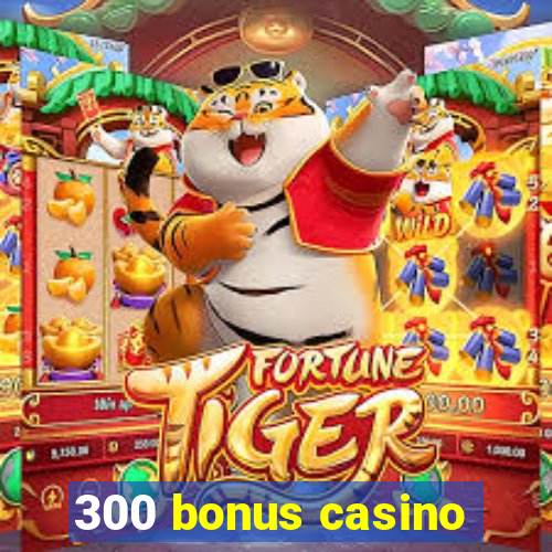 300 bonus casino