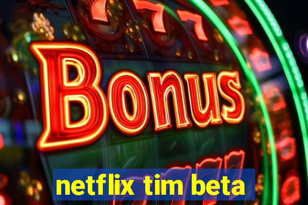 netflix tim beta