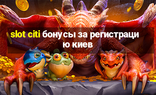 slot citi бонусы за регистрацию киев